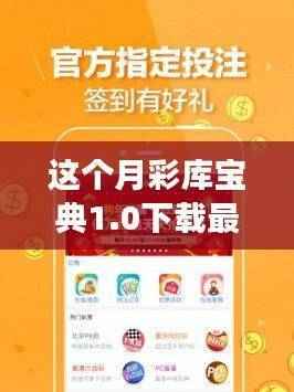 彩库宝典1.0最新版下载探索之旅与深度解读,本月之星揭秘