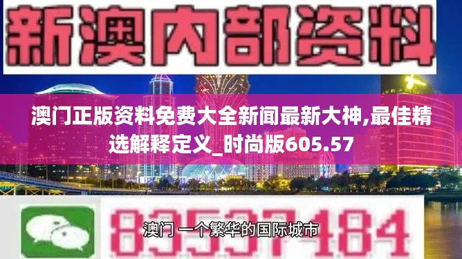 澳门正版资料免费大全新闻最新大神,最佳精选解释定义_时尚版605.57