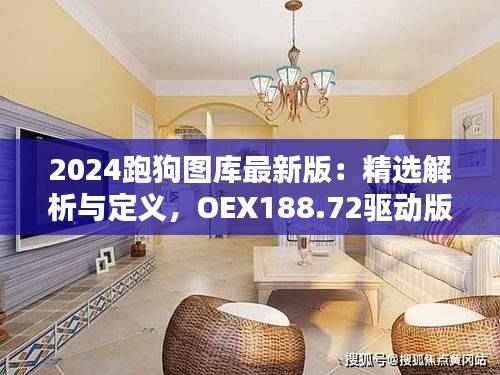 2024跑狗图库最新版:精选解析与定义,OEX188.72驱动版