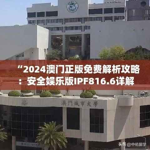 “2024澳门正版免费解析攻略:安全娱乐版IPF816.6详解”