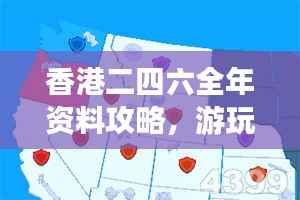 香港二四六全年资料攻略,游玩解析指南HDA21.03版