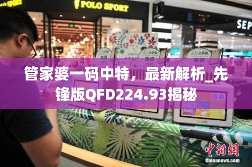 管家婆一码中特,最新解析_先锋版QFD224.93揭秘