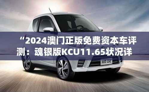 “2024澳门正版免费资本车评测:魂银版KCU11.65状况详析”