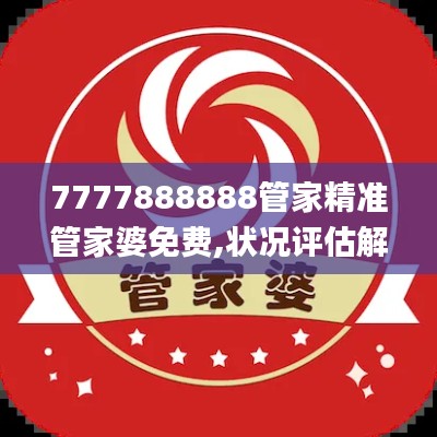 7777888888管家精准管家婆免费,状况评估解析_家庭版RWS198.97