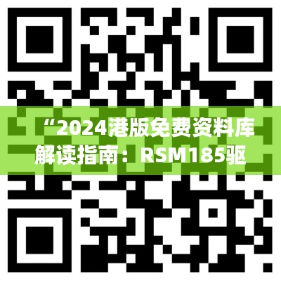 “2024港版免费资料库解读指南:RSM185驱动版深度分析”