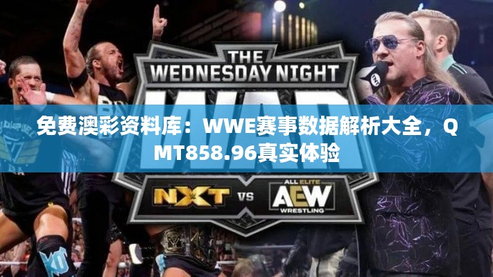 免费澳彩资料库:WWE赛事数据解析大全,QMT858.96真实体验