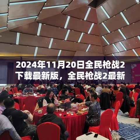 全民枪战2最新版下载指南,2024年11月20日全面指南及下载攻略
