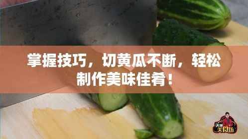 掌握技巧,切黄瓜不断,轻松制作美味佳肴!