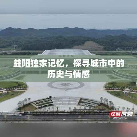 益阳独家记忆，探寻城市中的历史与情感