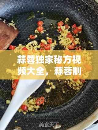 蒜蓉独家秘方视频大全,蒜蓉制作方法和配方