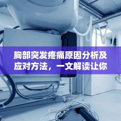 胸部突发疼痛原因分析及应对方法，一文解读让你安心无忧