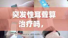 突发性耳聋算治疗吗， 