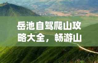 岳池自驾爬山攻略大全,畅游山野,最新指南助你轻松行!