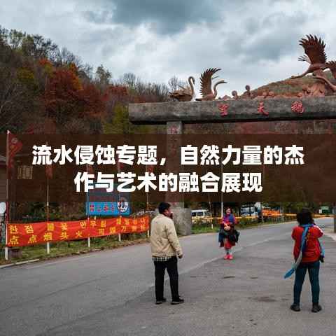 流水侵蚀专题，自然力量的杰作与艺术的融合展现