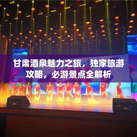 甘肃酒泉魅力之旅,独家旅游攻略,必游景点全解析