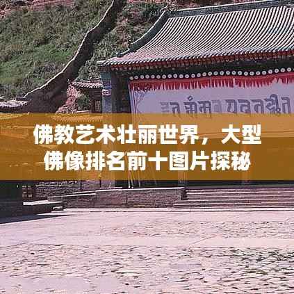 佛教艺术壮丽世界，大型佛像排名前十图片探秘