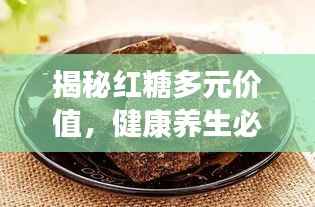 揭秘红糖多元价值,健康养生必备佳品!
