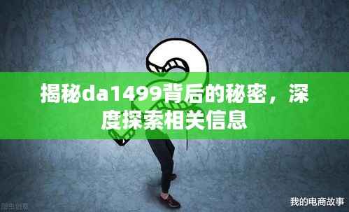 揭秘da1499背后的秘密,深度探索相关信息