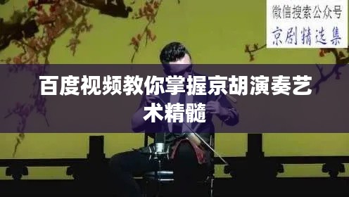 百度视频教你掌握京胡演奏艺术精髓