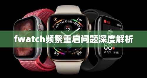 fwatch频繁重启问题深度解析