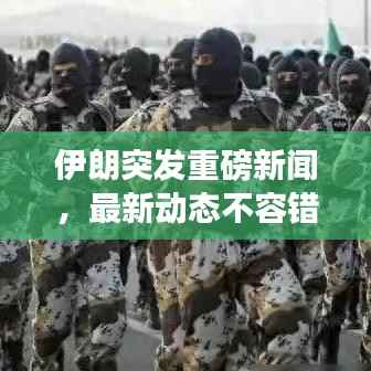 伊朗突发重磅新闻,最新动态不容错过!